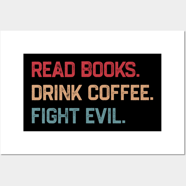 Read Books Drink Coffee Fight Evil Wall Art by KanysDenti